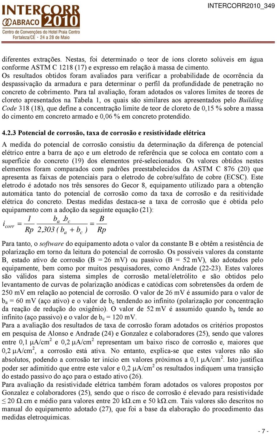 Para tal avaliação, foram adotados os valores limites de teores de cloreto apresentados na Tabela 1, os quais são similares aos apresentados pelo Building Code 318 (18), que define a concentração