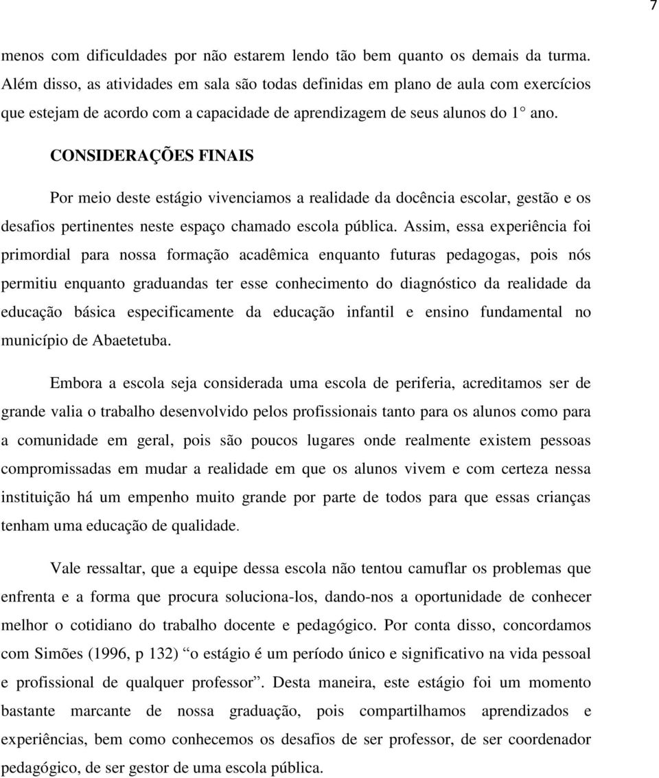 CONSIDERAÇÕES FINAIS Por meio deste estágio vivenciamos a realidade da docência escolar, gestão e os desafios pertinentes neste espaço chamado escola pública.