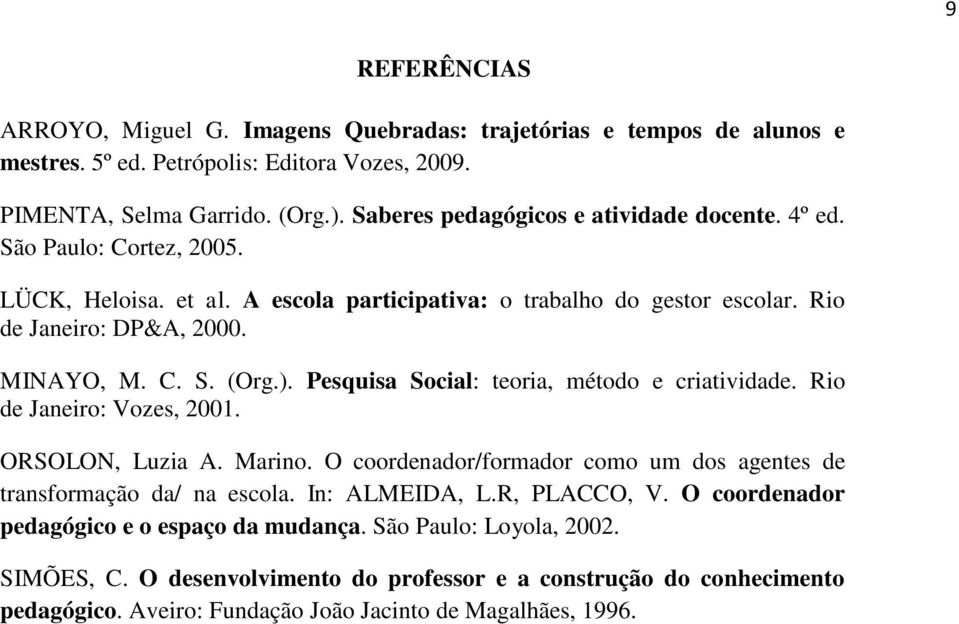 ). Pesquisa Social: teoria, método e criatividade. Rio de Janeiro: Vozes, 2001. ORSOLON, Luzia A. Marino. O coordenador/formador como um dos agentes de transformação da/ na escola. In: ALMEIDA, L.