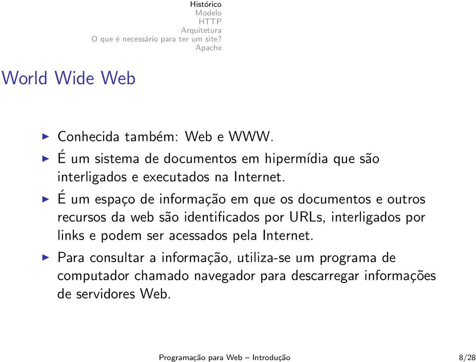 É um espaço de informação em que os documentos e outros recursos da web são identificados por URLs, interligados
