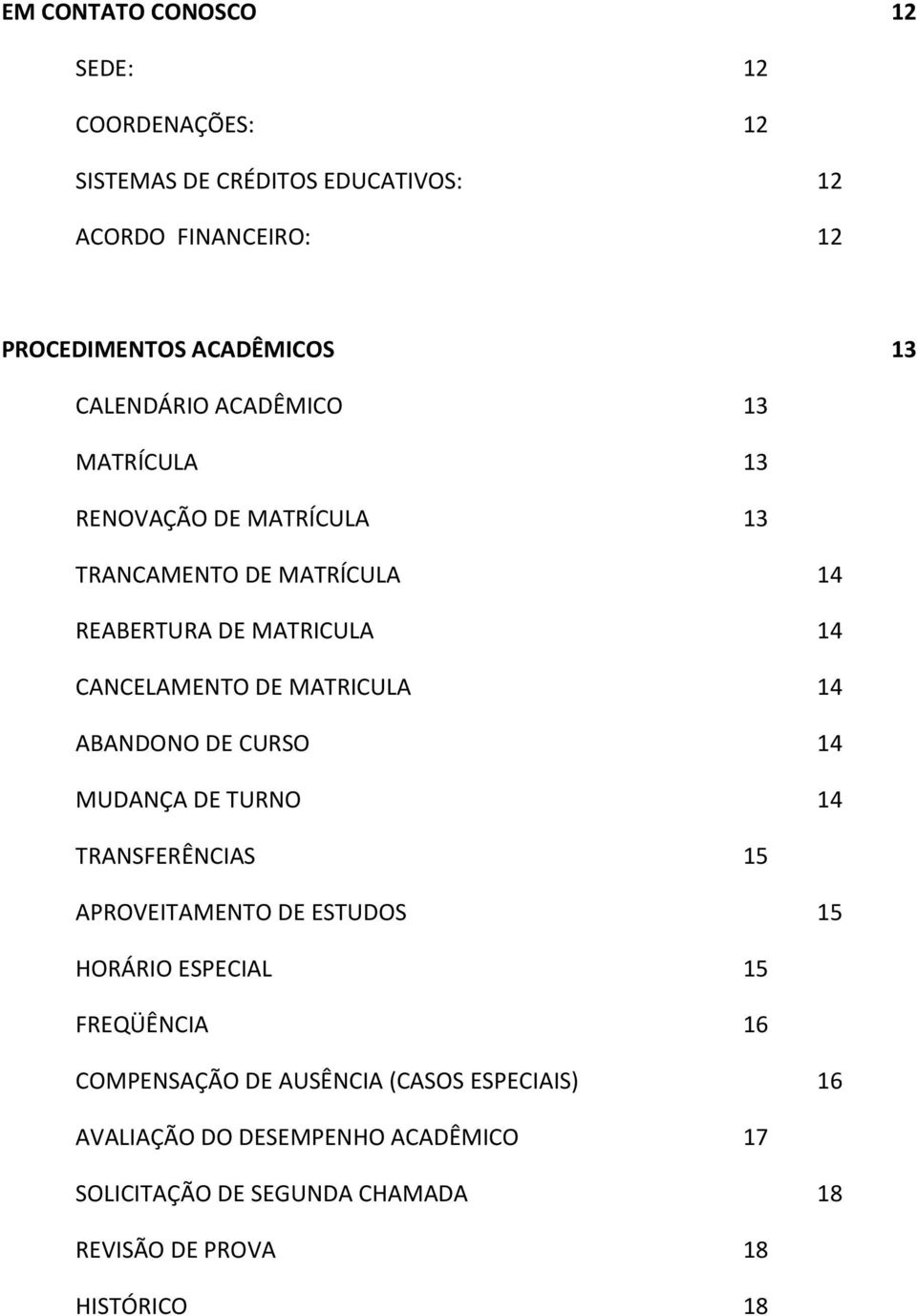 MATRICULA 14 ABANDONO DE CURSO 14 MUDANÇA DE TURNO 14 TRANSFERÊNCIAS 15 APROVEITAMENTO DE ESTUDOS 15 HORÁRIO ESPECIAL 15 FREQÜÊNCIA 16