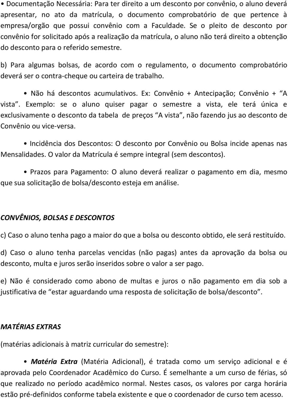 b) Para algumas bolsas, de acordo com o regulamento, o documento comprobatório deverá ser o contra-cheque ou carteira de trabalho. Não há descontos acumulativos.