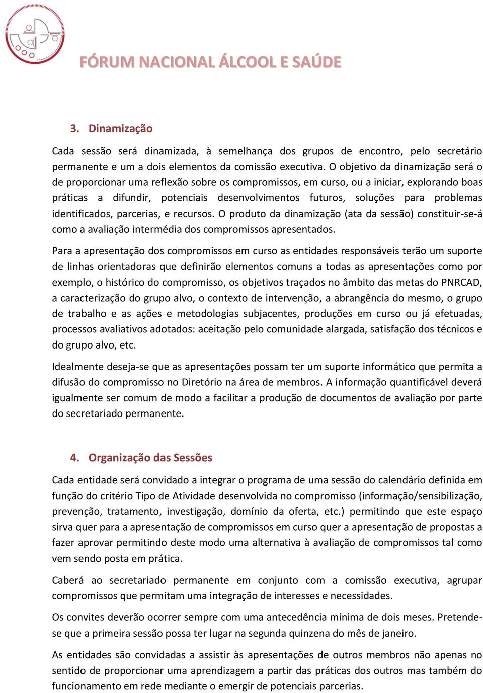 problemas identificados, parcerias, e recursos. O produto da dinamização (ata da sessão) constituir-se-á como a avaliação intermédia dos compromissos apresentados.