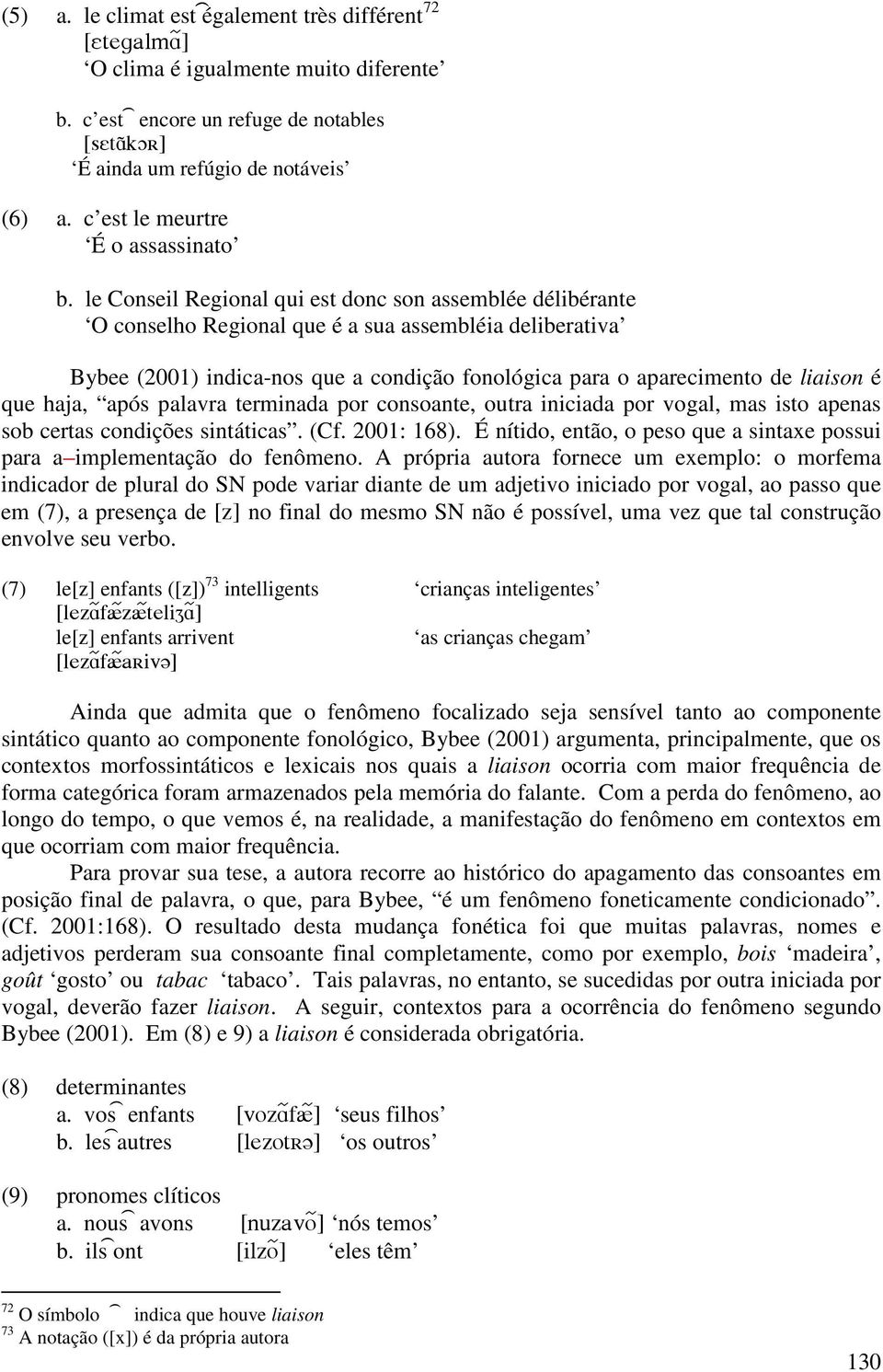 le Conseil Regional qui est donc son assemblée délibérante O conselho Regional que é a sua assembléia deliberativa Bybee (2001) indica-nos que a condição fonológica para o aparecimento de liaison é