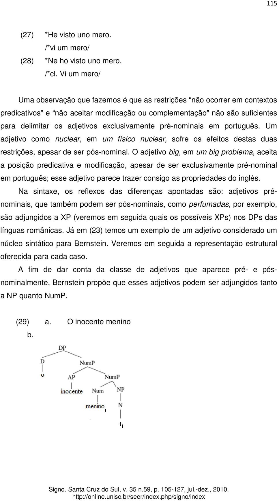 exclusivamente pré-nominais em português. Um adjetivo como nuclear, em um físico nuclear, sofre os efeitos destas duas restrições, apesar de ser pós-nominal.