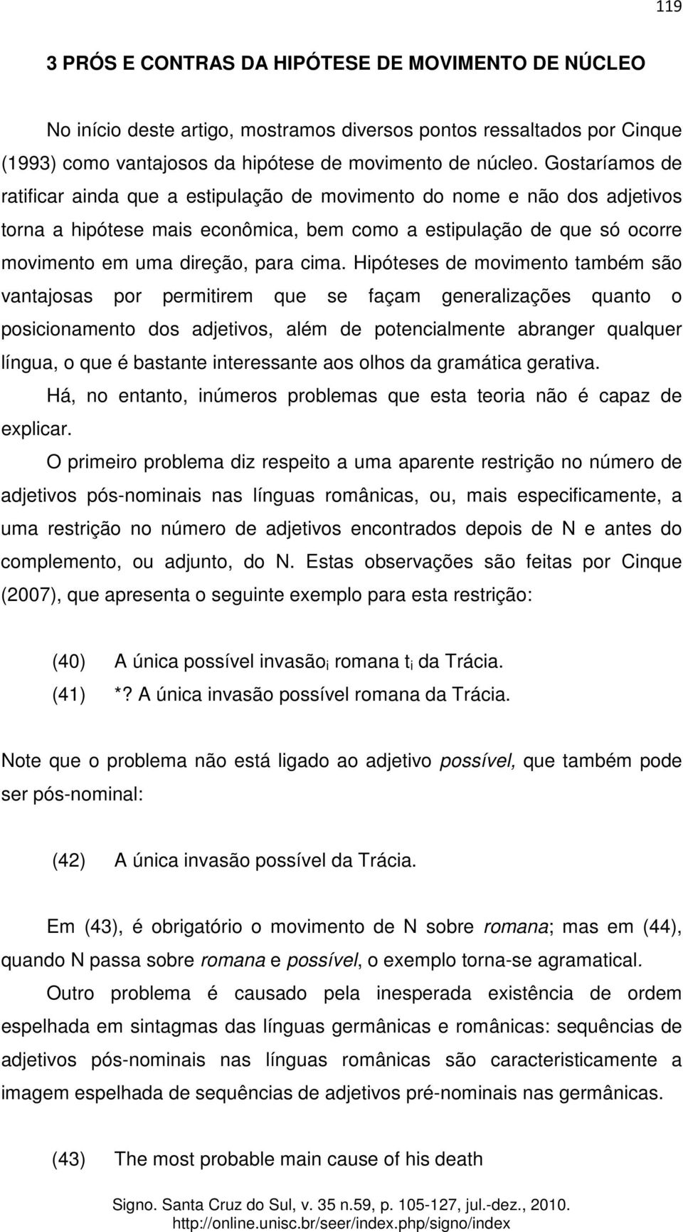 Hipóteses de movimento também são vantajosas por permitirem que se façam generalizações quanto o posicionamento dos adjetivos, além de potencialmente abranger qualquer língua, o que é bastante