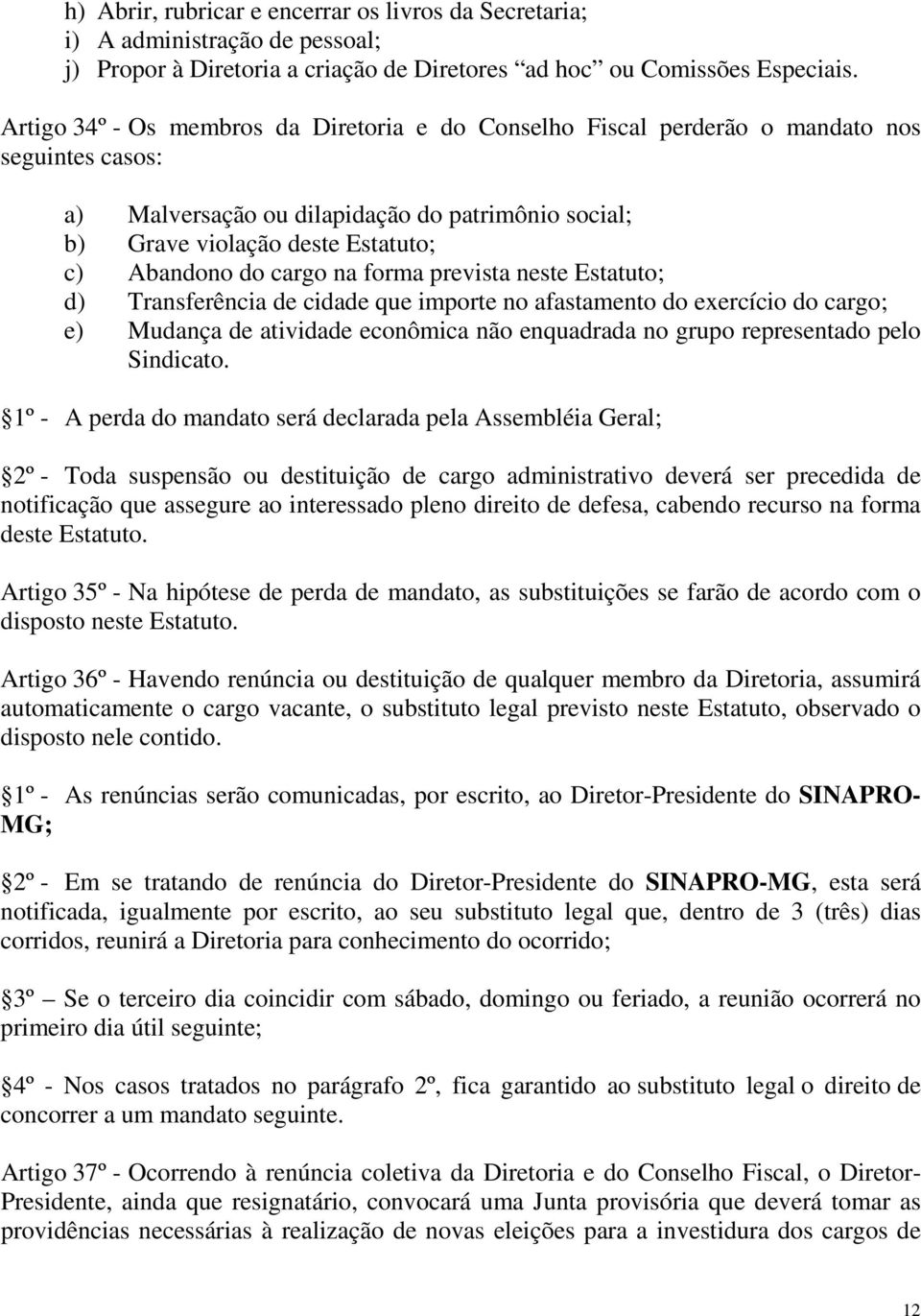 cargo na forma prevista neste Estatuto; d) Transferência de cidade que importe no afastamento do exercício do cargo; e) Mudança de atividade econômica não enquadrada no grupo representado pelo