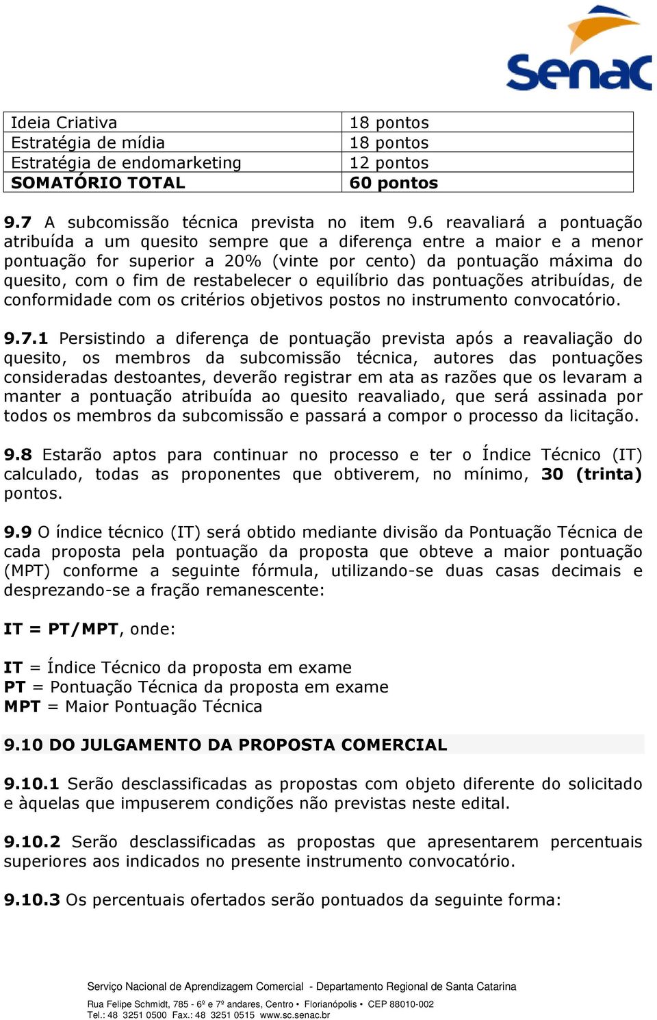 o equilíbrio das pontuações atribuídas, de conformidade com os critérios objetivos postos no instrumento convocatório. 9.7.