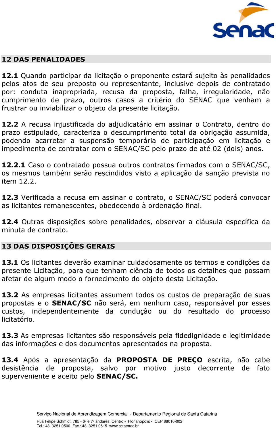 falha, irregularidade, não cumprimento de prazo, outros casos a critério do SENAC que venham a frustrar ou inviabilizar o objeto da presente licitação. 12.