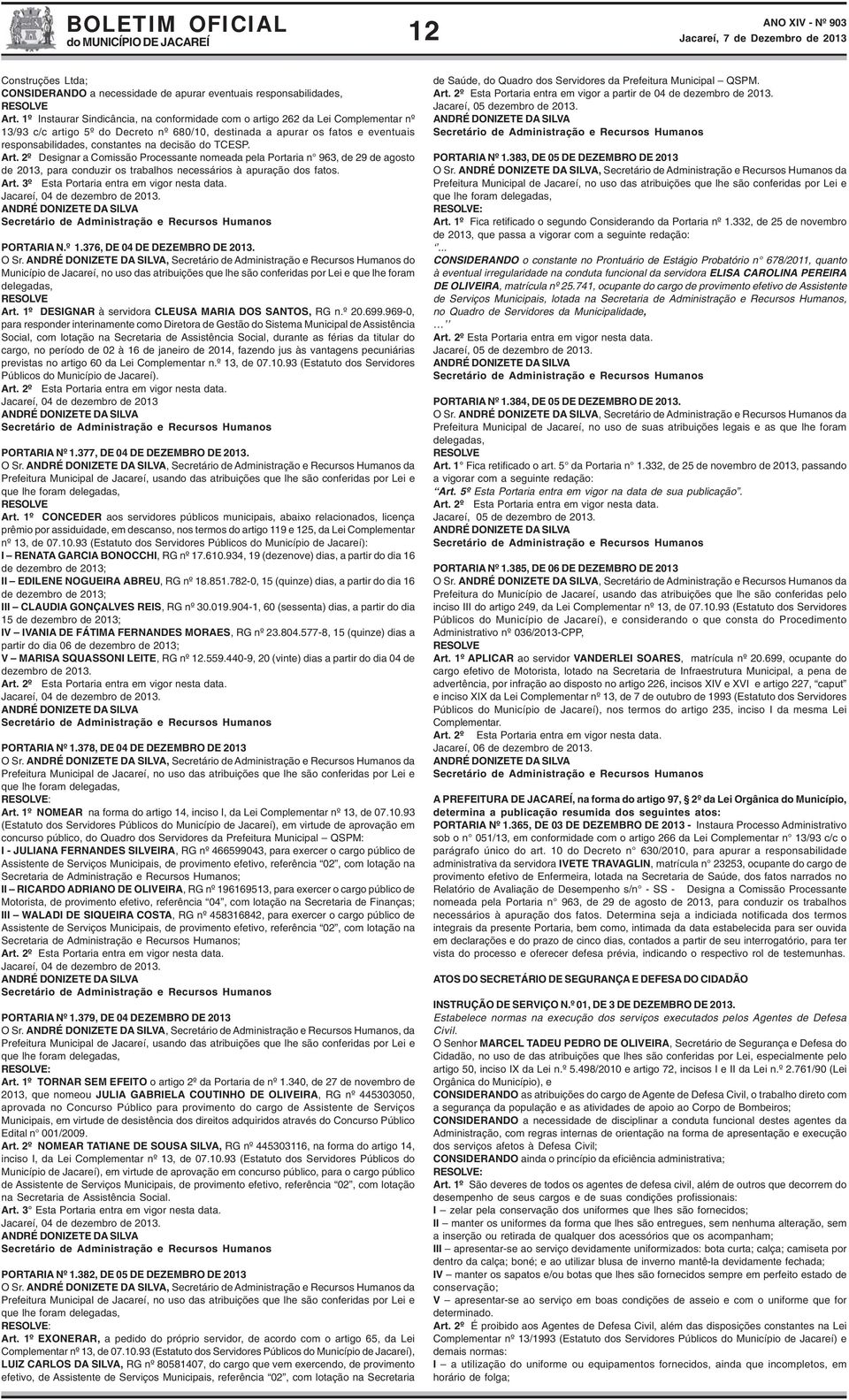 decisão do TCESP. Art. 2º Designar a Comissão Processante nomeada pela Portaria n 963, de 29 de agosto de 2013, para conduzir os trabalhos necessários à apuração dos fatos. Art. 3º Esta Portaria entra em vigor nesta data.