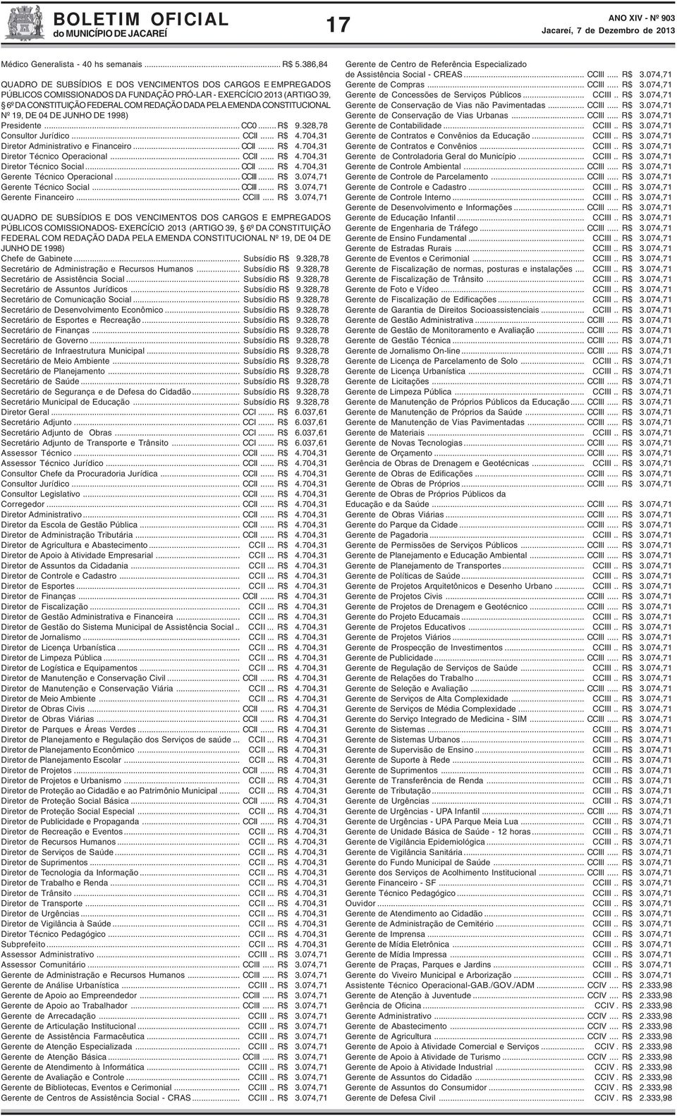 CONSTITUCIONAL Nº 19, DE 04 DE JUNHO DE 1998) Presidente... CC0... R$ 9.328,78 Consultor Jurídico... CCII... R$ 4.704,31 Diretor Administrativo e Financeiro... CCII... R$ 4.704,31 Diretor Técnico Operacional.