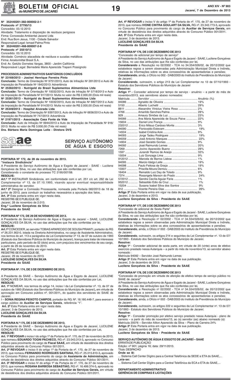 352440201-468-000007-2-8 Protocolo nº 25510/13 Concedido: 03.12.2013 Atividade: Comércio atacadista de resíduos e sucatas metálicos Firma: Arcelormittal Brasil S.A. End: Av.