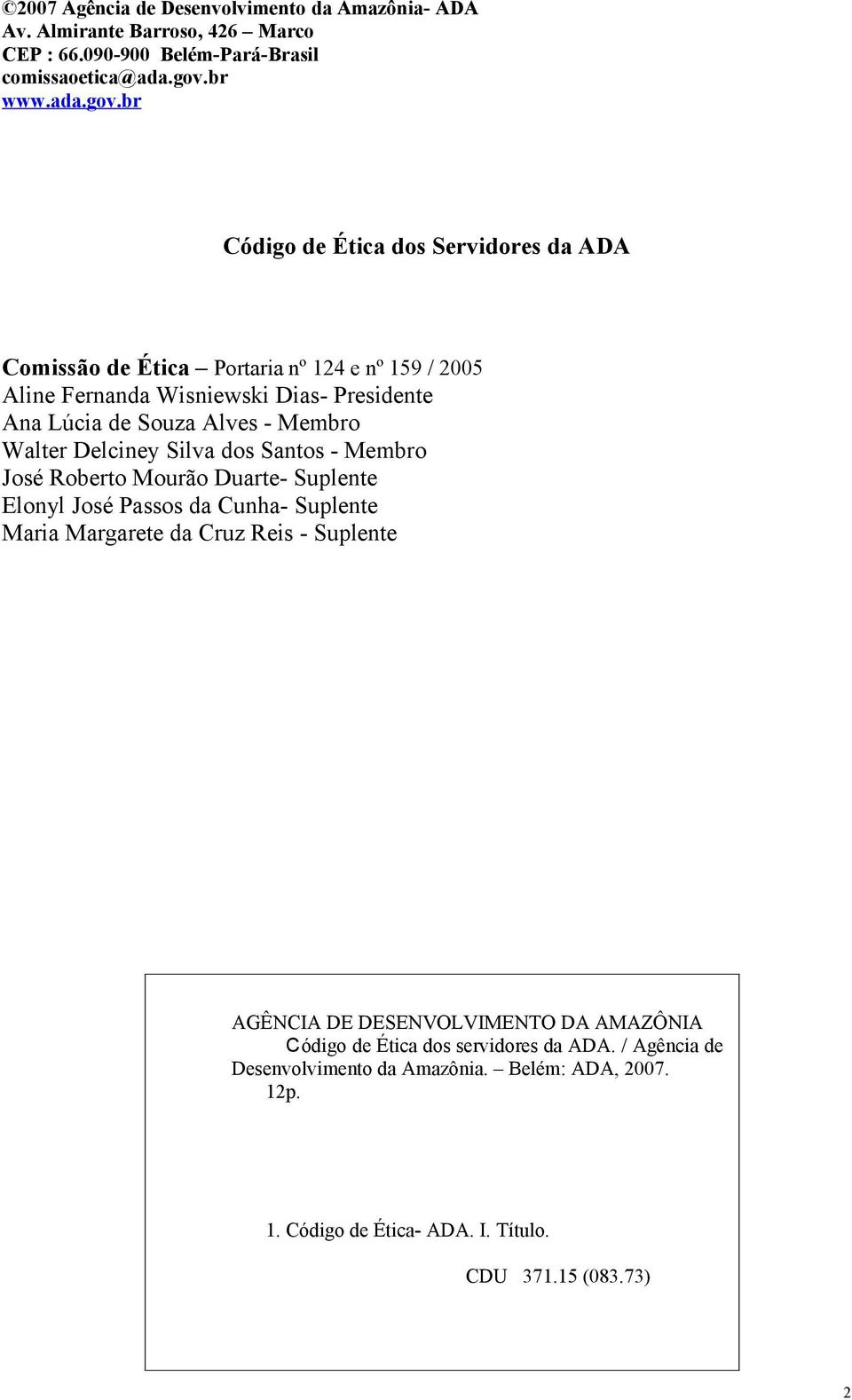 br Código de Ética dos Servidores da ADA Comissão de Ética Portaria nº 124 e nº 159 / 2005 Aline Fernanda Wisniewski Dias- Presidente Ana Lúcia de Souza Alves - Membro