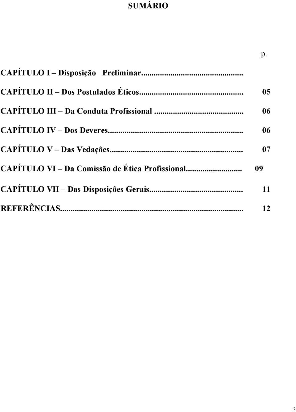 .. 05 CAPÍTULO III Da Conduta Profissional... 06 CAPÍTULO IV Dos Deveres.