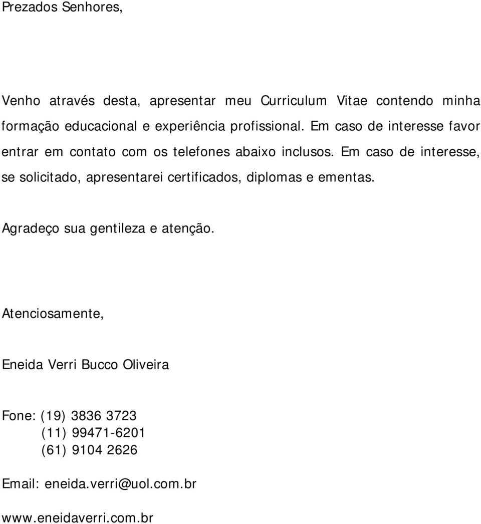 Em caso de interesse, se solicitado, apresentarei certificados, diplomas e ementas. Agradeço sua gentileza e atenção.