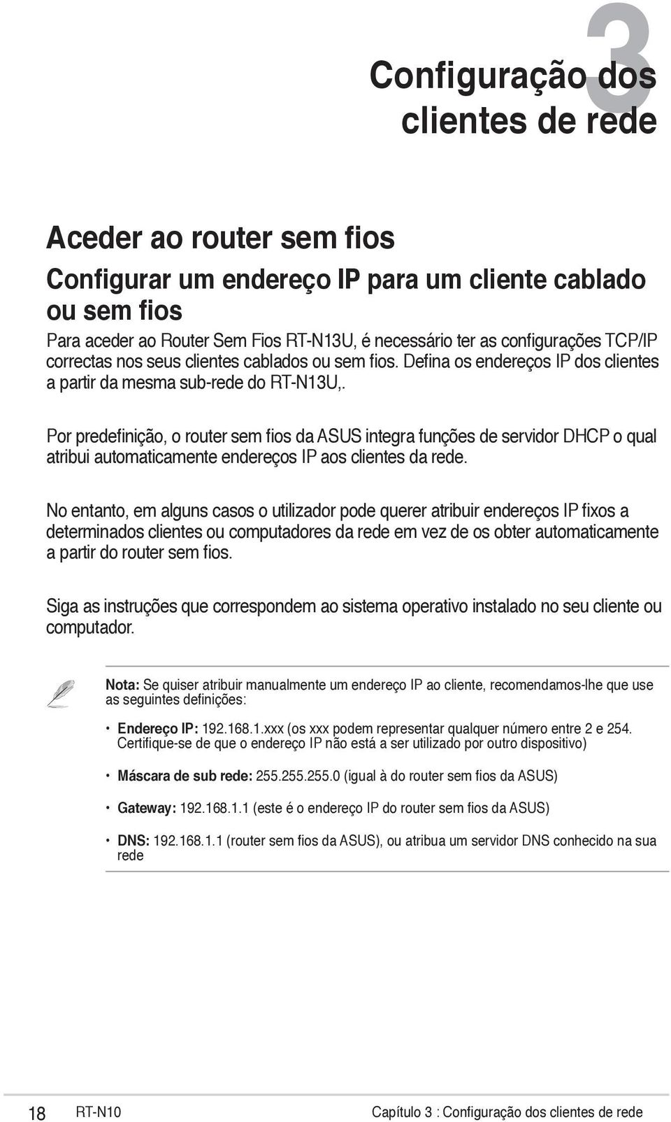 Por predefinição, o router sem fios da ASUS integra funções de servidor DHCP o qual atribui automaticamente endereços IP aos clientes da rede.