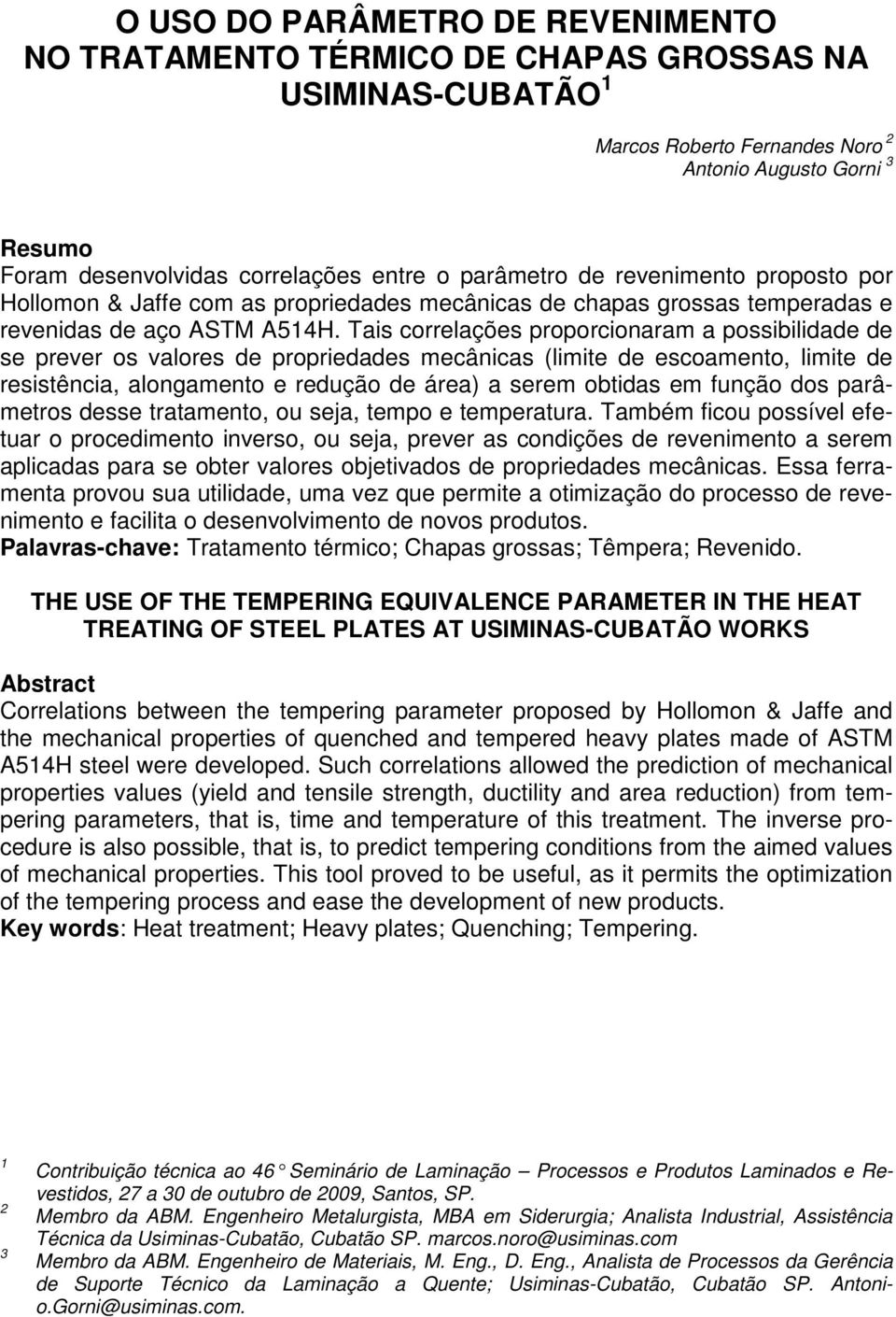 Tais correlações proporcionaram a possibilidade de se prever os valores de propriedades mecânicas (limite de escoamento, limite de resistência, alongamento e redução de área) a serem obtidas em