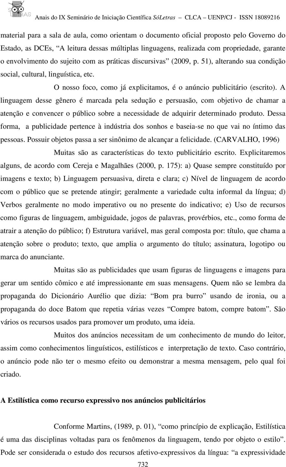 A linguagem desse gênero é marcada pela sedução e persuasão, com objetivo de chamar a atenção e convencer o público sobre a necessidade de adquirir determinado produto.