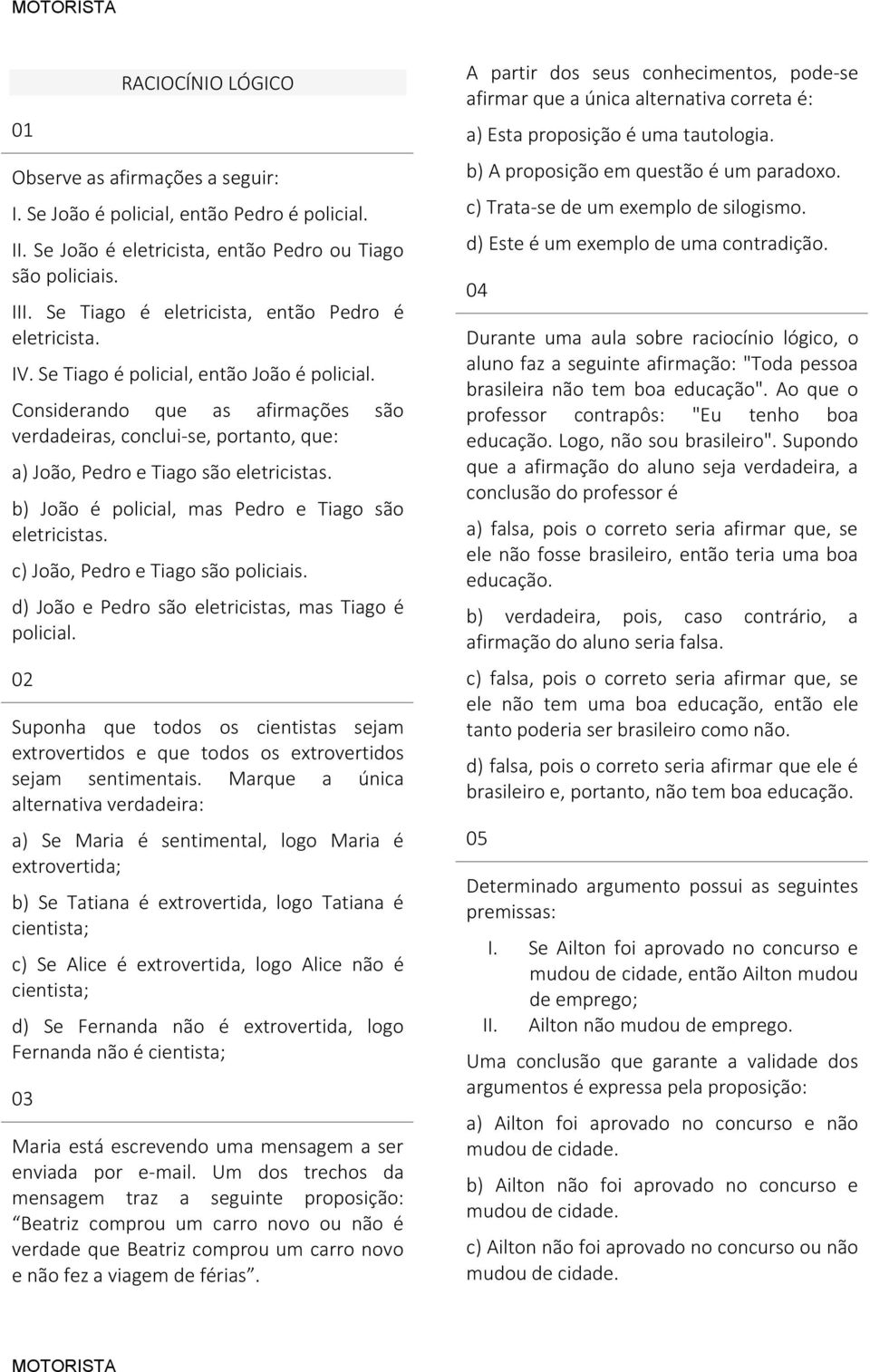 Considerando que as afirmações são verdadeiras, conclui-se, portanto, que: a) João, Pedro e Tiago são eletricistas. b) João é policial, mas Pedro e Tiago são eletricistas.