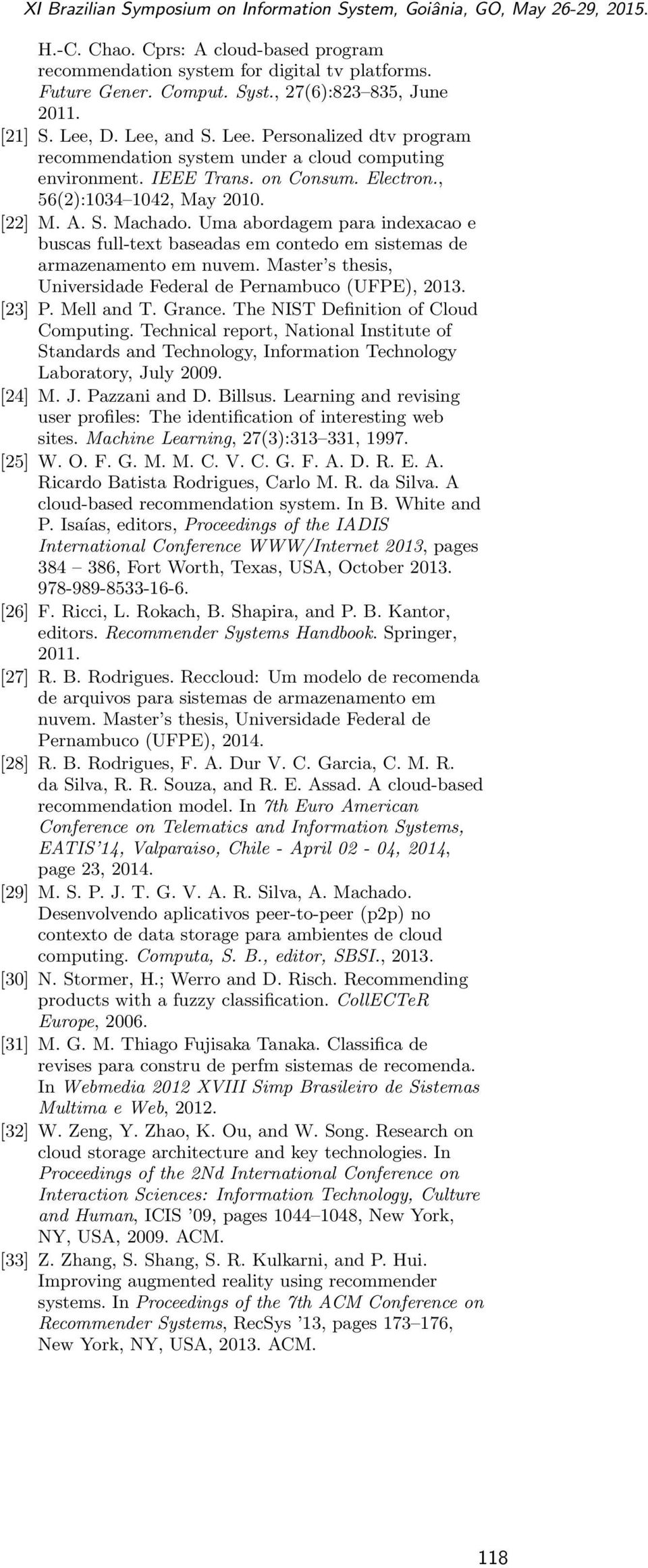 Uma abordagem para idexacao e buscas full-text baseadas em cotedo em sistemas de armazeameto em uvem. Master s thesis, Uiversidade Federal de Perambuco (UFPE), 2013. [23] P. Mell ad T. Grace.