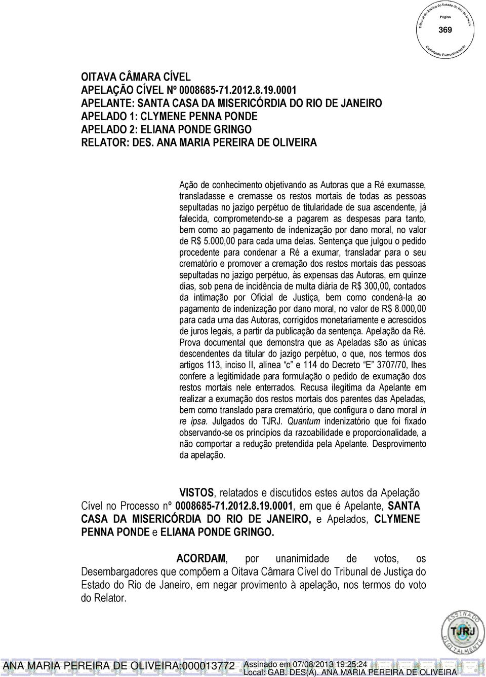 titularidade de sua ascendente, já falecida, comprometendo-se a pagarem as despesas para tanto, bem como ao pagamento de indenização por dano moral, no valor de R$ 5.000,00 para cada uma delas.