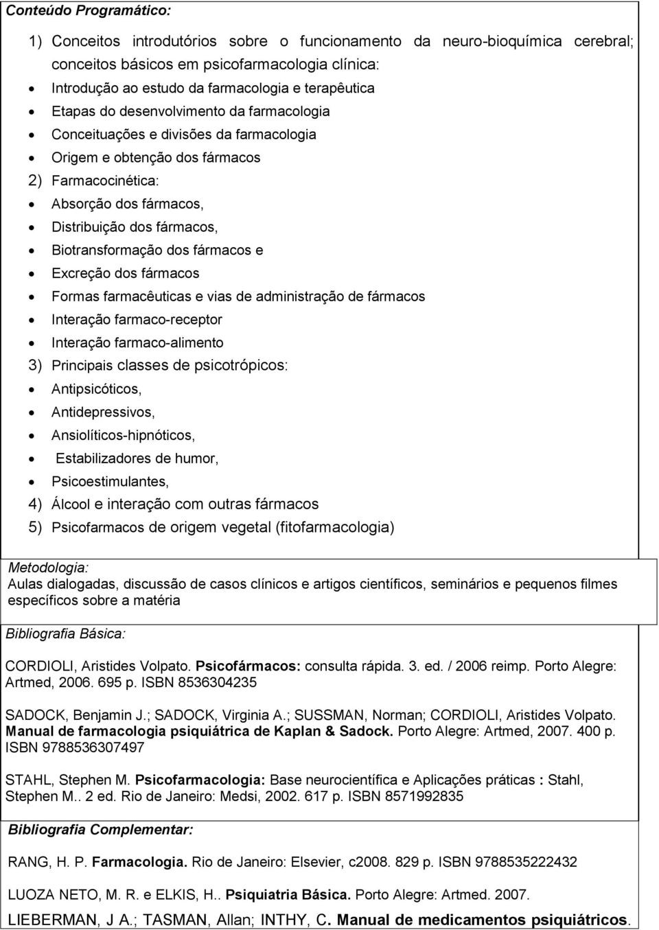 Biotransformação dos fármacos e Excreção dos fármacos Formas farmacêuticas e vias de administração de fármacos Interação farmaco-receptor Interação farmaco-alimento 3) Principais classes de