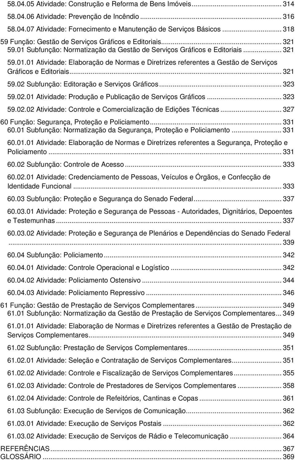 .. 321 59.02 Subfunção: Editoração e Serviços Gráficos... 323 59.02.01 Atividade: Produção e Publicação de Serviços Gráficos... 323 59.02.02 Atividade: Controle e Comercialização de Edições Técnicas.