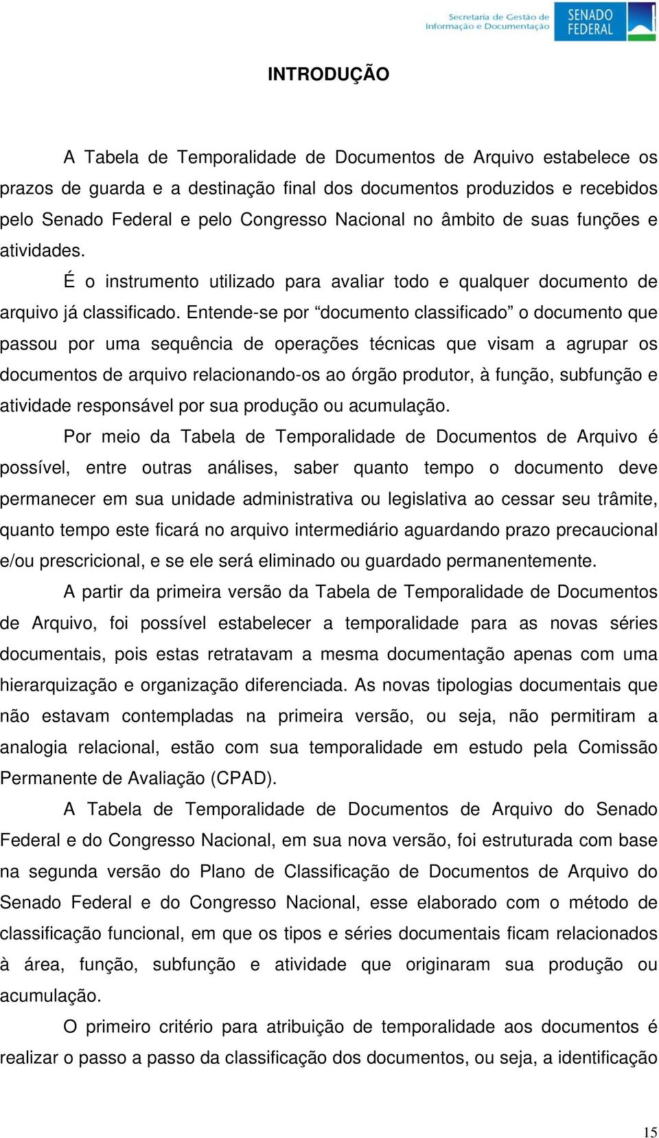 Entende-se por documento classificado o documento que passou por uma sequência de operações técnicas que visam a agrupar os documentos de arquivo relacionando-os ao órgão produtor, à função,