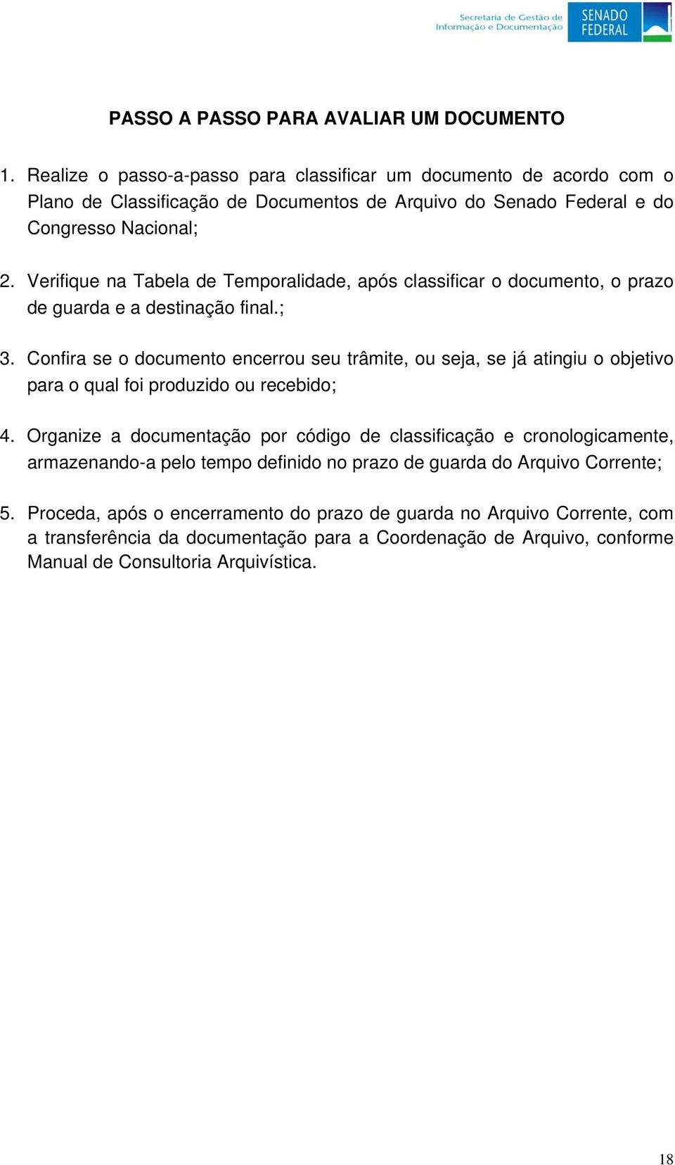 Verifique na Tabela de Temporalidade, após classificar o documento, o prazo de guarda e a destinação final.; 3.