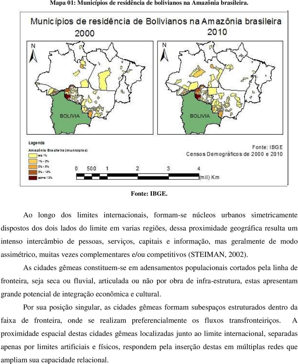 pessoas, serviços, capitais e informação, mas geralmente de modo assimétrico, muitas vezes complementares e/ou competitivos (STEIMAN, 2002).