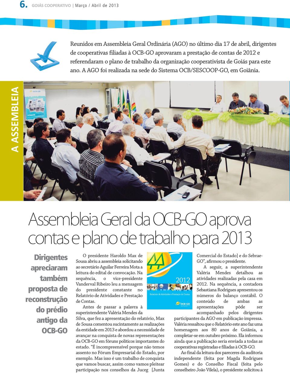 a assembleia Assembleia Geral da OCB-GO aprova contas e plano de trabalho para 2013 Dirigentes apreciaram também proposta de reconstrução do prédio antigo da OCB-GO O presidente Haroldo Max de Sousa