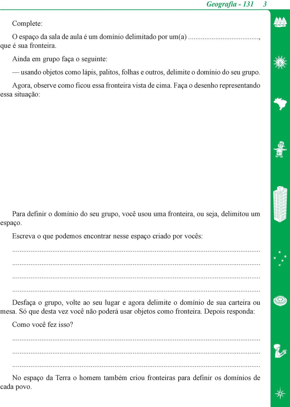 Faça o desenho representando essa situação: Para definir o domínio do seu grupo, você usou uma fronteira, ou seja, delimitou um espaço.