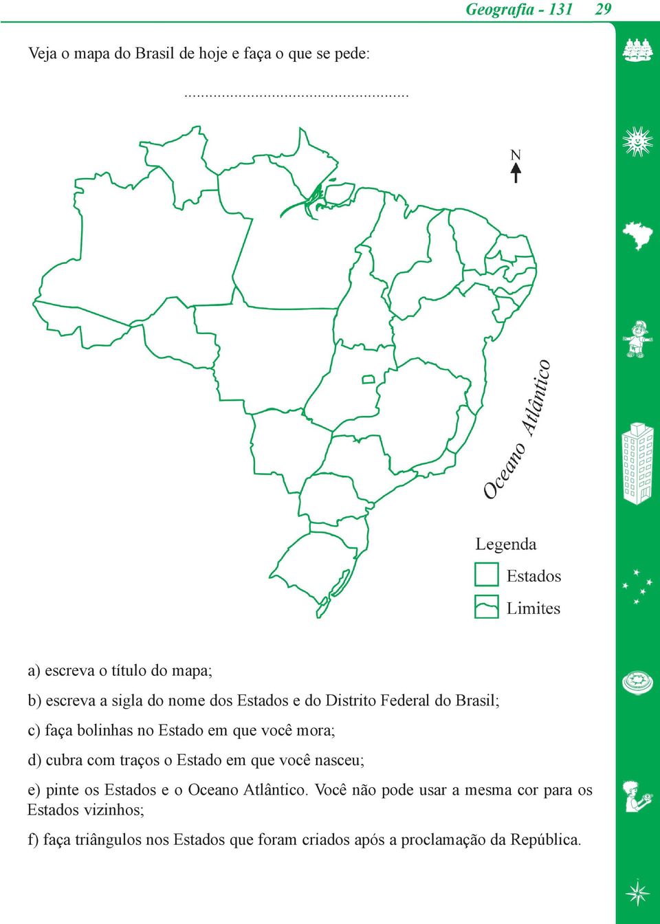 bolinhas no Estado em que você mora; d) cubra com traços o Estado em que você nasceu; e) pinte os Estados e o