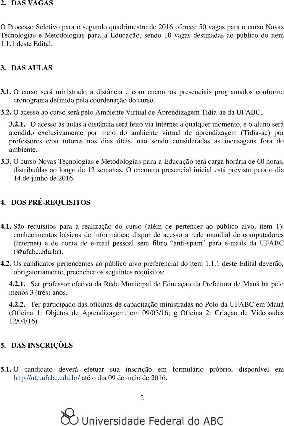 O acesso ao curso será pelo Ambiente Virtual de Aprendizagem Tidia-ae da UFABC. 3.2.1.