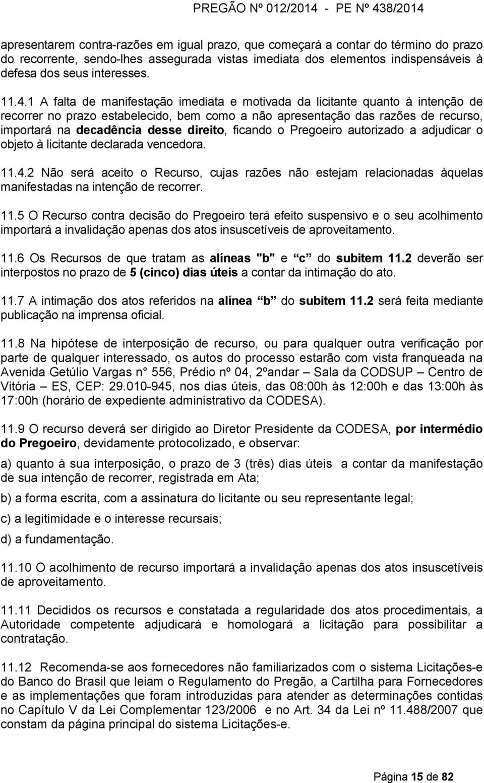 direito, ficando o Pregoeiro autorizado a adjudicar o objeto à licitante declarada vencedora. 11.4.