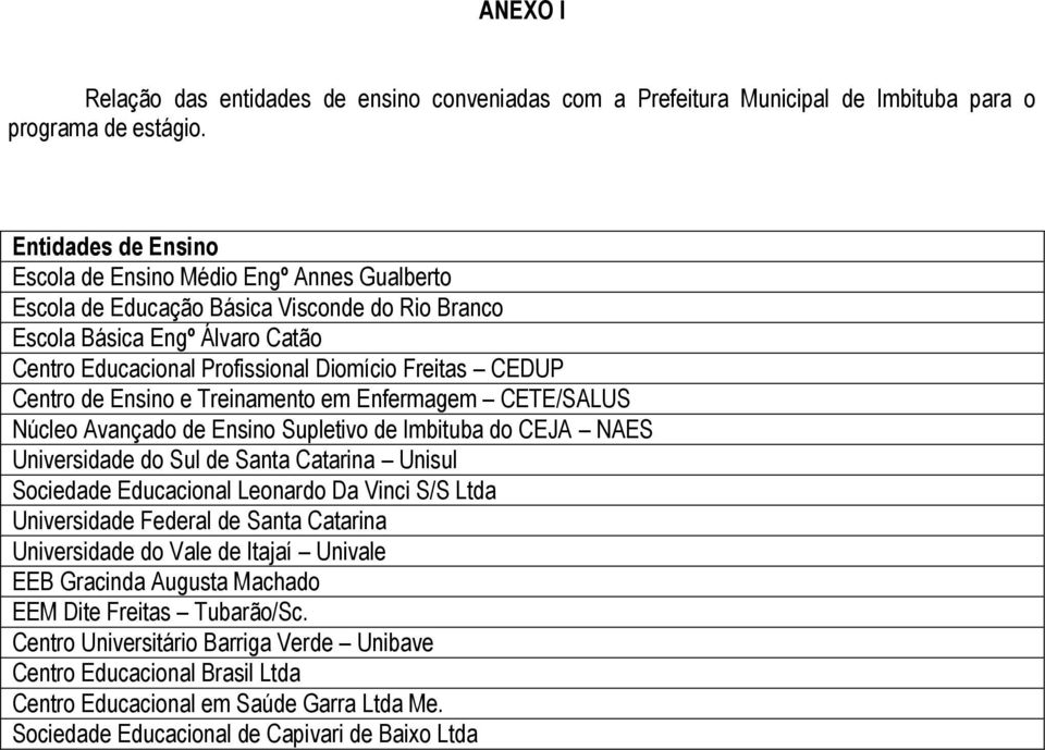 Centro de Ensino e Treinamento em Enfermagem CETE/SALUS Núcleo Avançado de Ensino Supletivo de Imbituba do CEJA NAES Universidade do Sul de Santa Catarina Unisul Sociedade Educacional Leonardo Da