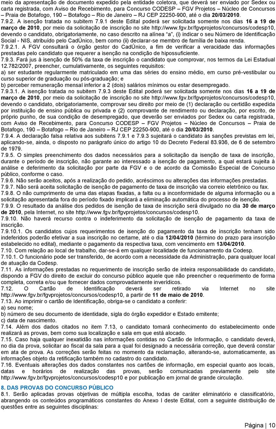 fgv.br/fgvprojetos/concursos/codesp10, devendo o candidato, obrigatoriamente, no caso descrito na alínea a, (i) indicar o seu Número de Identificação Social - NIS, atribuído pelo CadÚnico, bem como