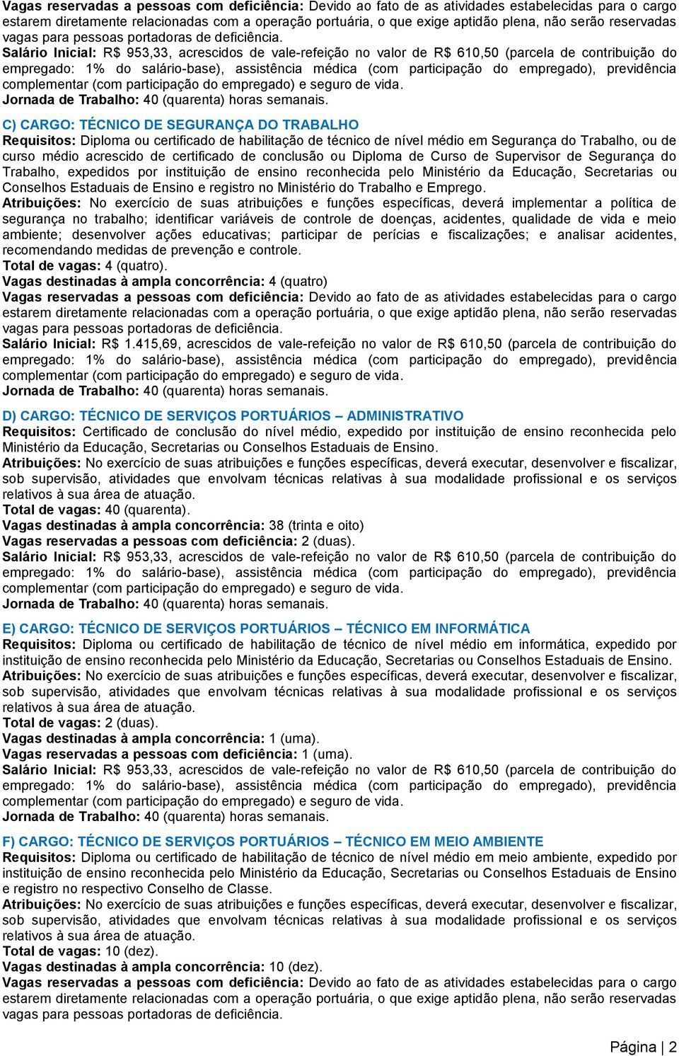 Salário Inicial: R$ 953,33, acrescidos de vale-refeição no valor de R$ 610,50 (parcela de contribuição do C) CARGO: TÉCNICO DE SEGURANÇA DO TRABALHO Requisitos: Diploma ou certificado de habilitação