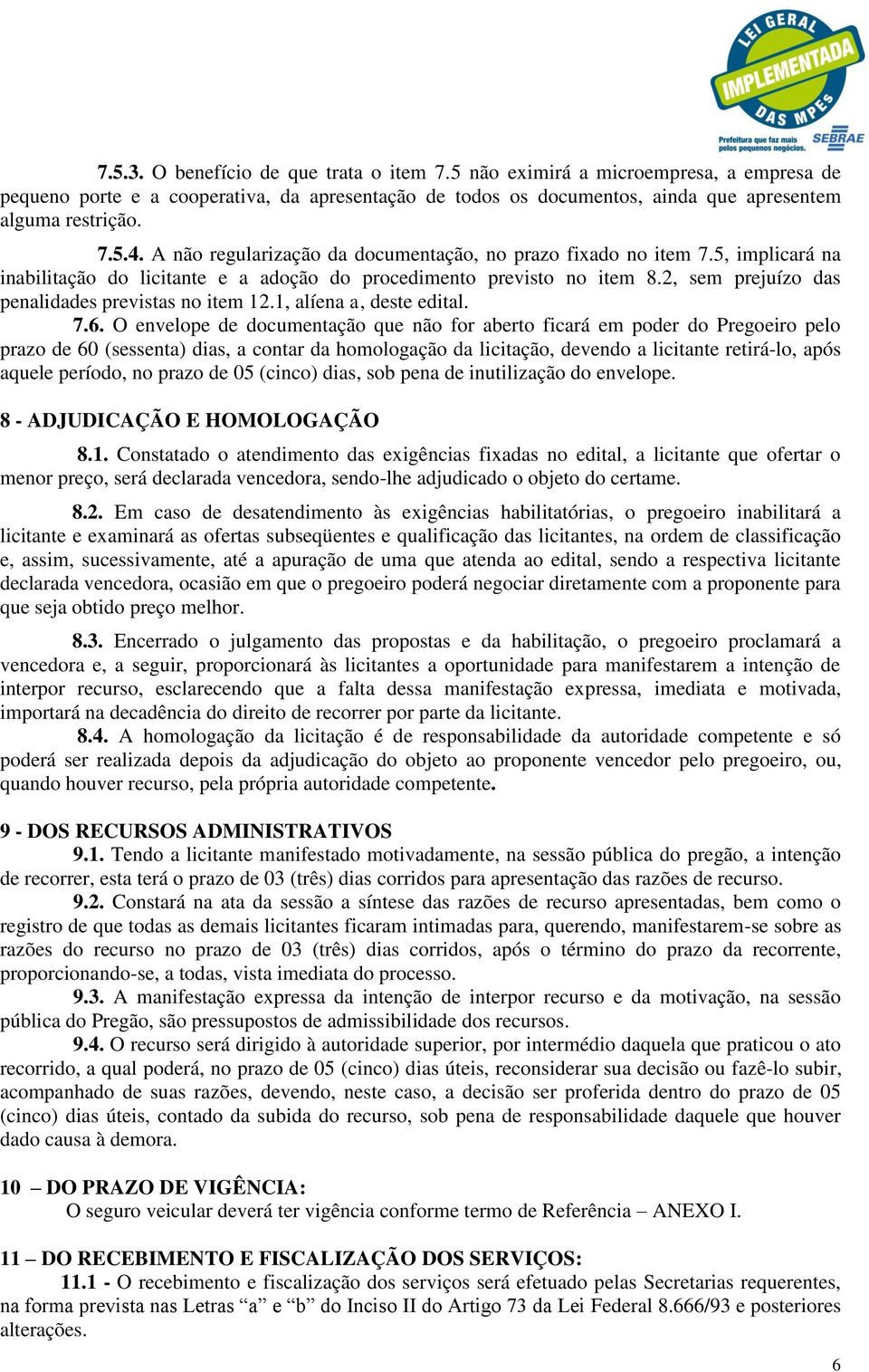 2, sem prejuízo das penalidades previstas no item 12.1, alíena a, deste edital. 7.6.