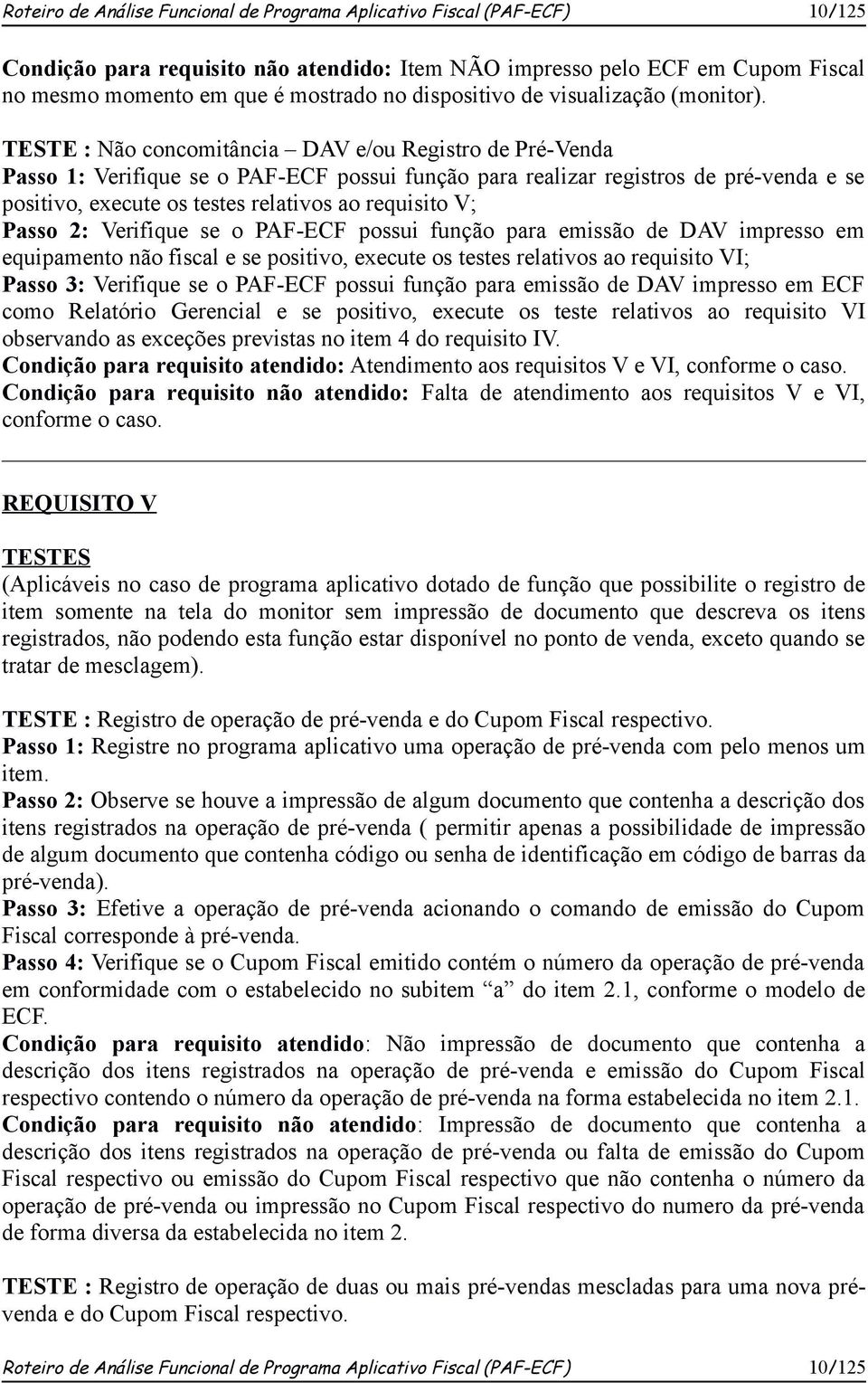 TESTE : Não concomitância DAV e/ou Registro de Pré-Venda Passo 1: Verifique se o PAF-ECF possui função para realizar registros de pré-venda e se positivo, execute os testes relativos ao requisito V;