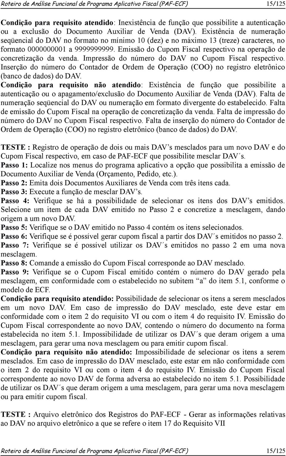 Emissão do Cupom Fiscal respectivo na operação de concretização da venda. Impressão do número do DAV no Cupom Fiscal respectivo.