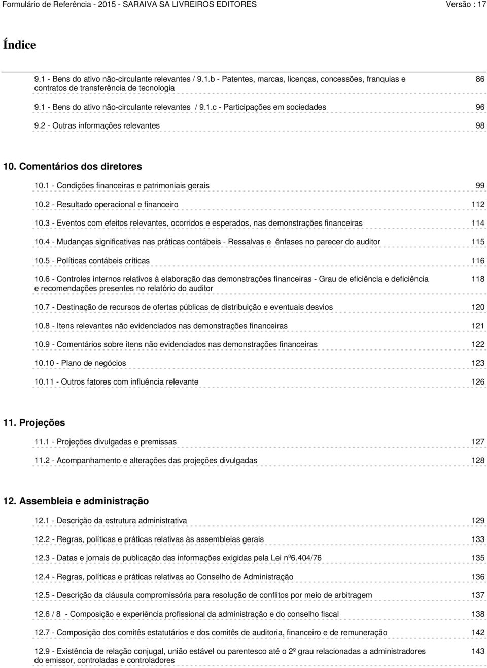 1 - Condições financeiras e patrimoniais gerais 99 10.2 - Resultado operacional e financeiro 112 10.3 - Eventos com efeitos relevantes, ocorridos e esperados, nas demonstrações financeiras 114 10.