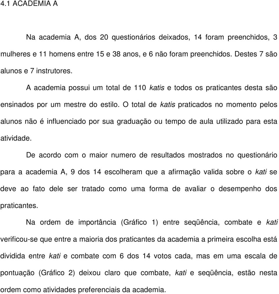 O total de katis praticados no momento pelos alunos não é influenciado por sua graduação ou tempo de aula utilizado para esta atividade.