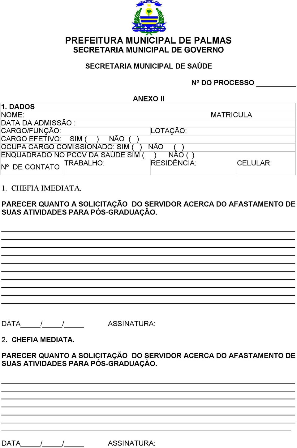 SIM ( ) NÃO ( ) ENQUADRADO NO PCCV DA SAÚDE SIM ( ) NÃO ( ) TRABALHO: RESIDÊNCIA: CELULAR: Nº DE CONTATO 1. CHEFIA IMEDIATA.