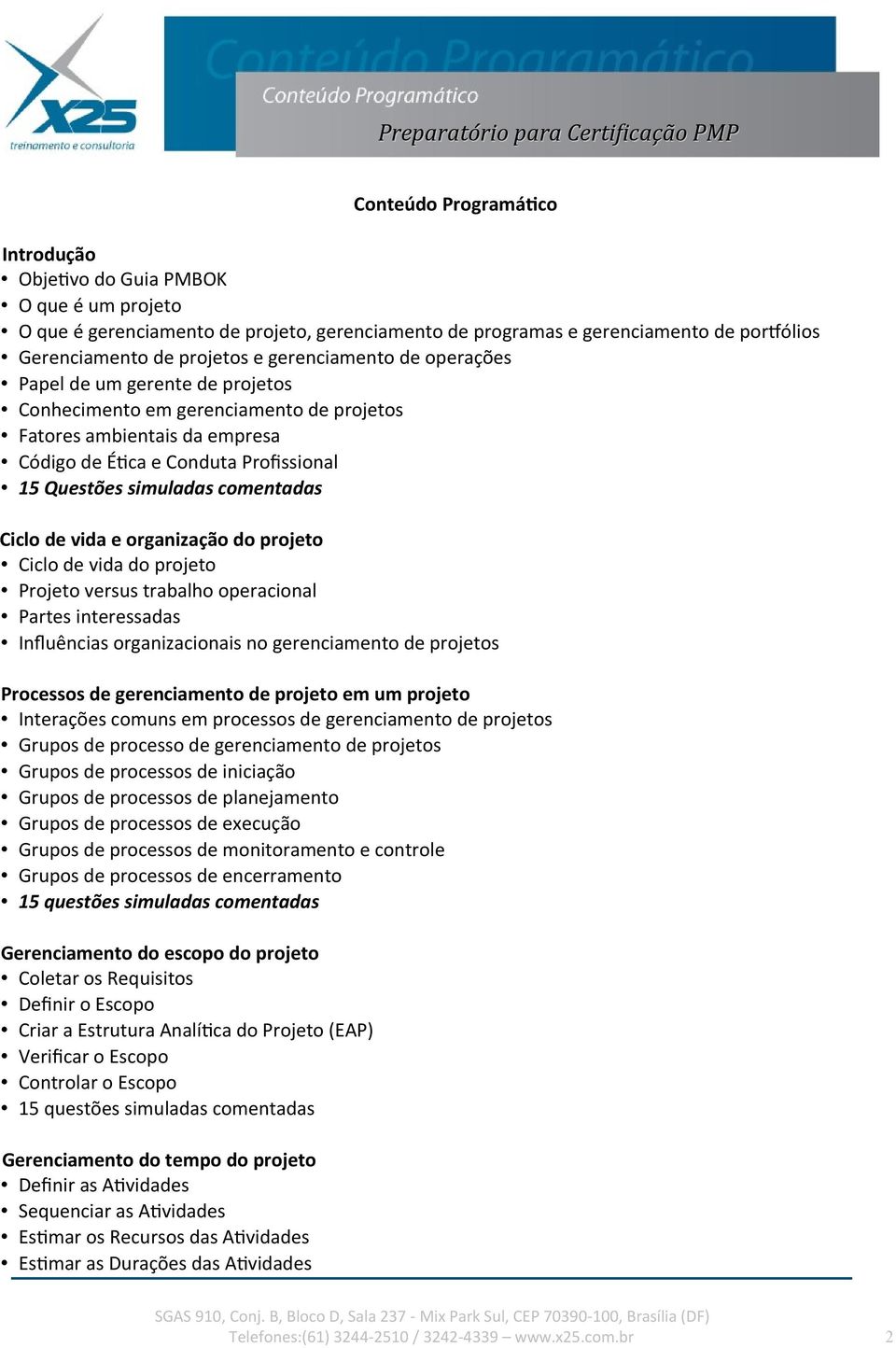 comentadas Ciclo de vida e organização do projeto Ciclo de vida do projeto Projeto versus trabalho operacional Partes interessadas Infuências organizacionais no gerenciamento de projetos Processos de