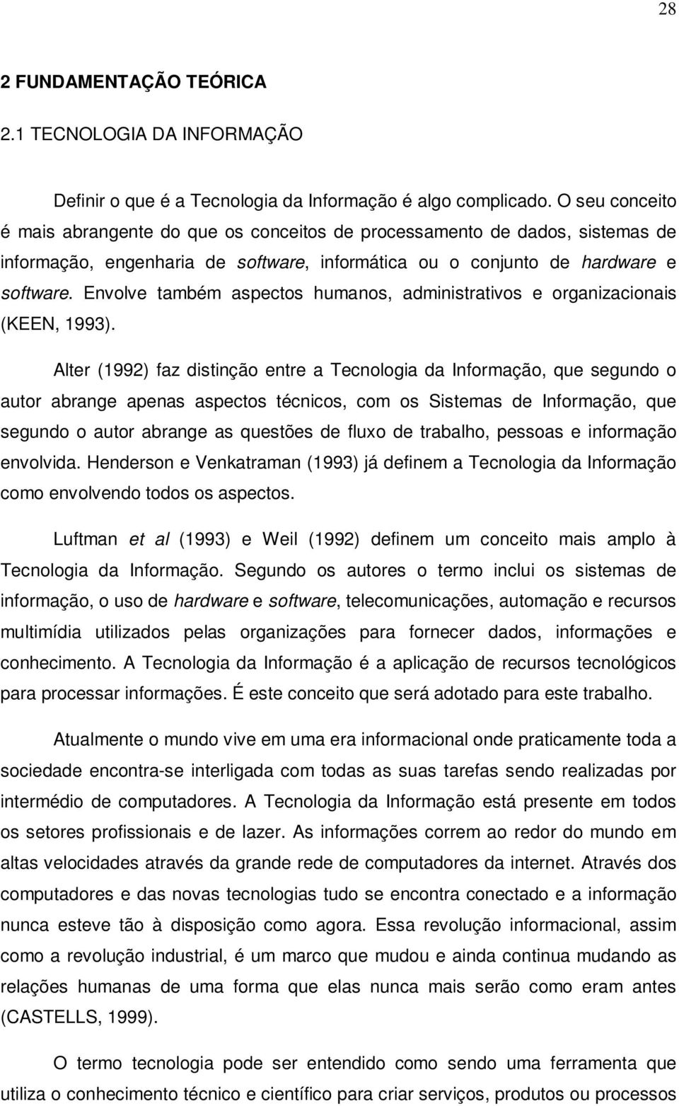 Envolve também aspectos humanos, administrativos e organizacionais (KEEN, 1993).