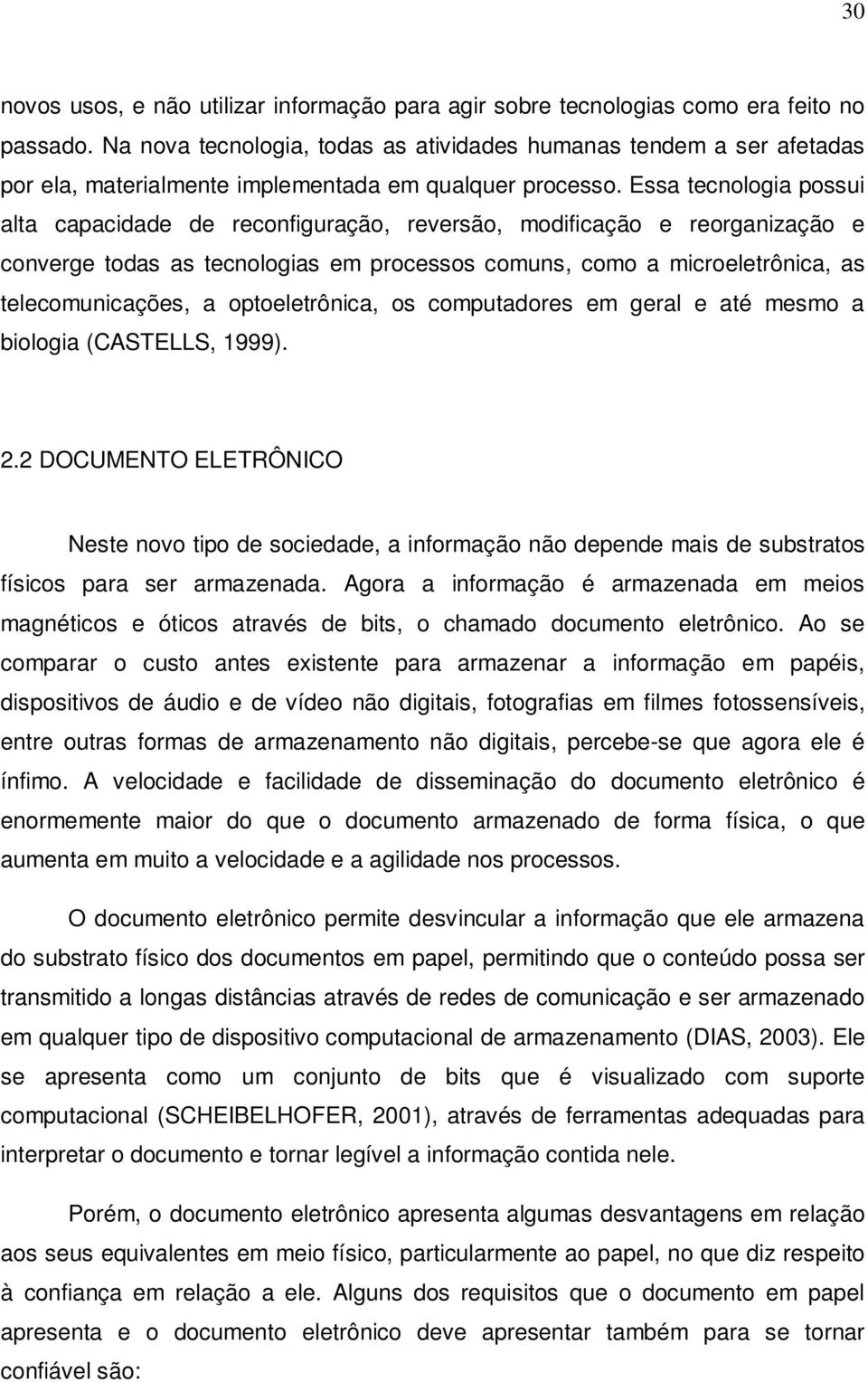 Essa tecnologia possui alta capacidade de reconfiguração, reversão, modificação e reorganização e converge todas as tecnologias em processos comuns, como a microeletrônica, as telecomunicações, a