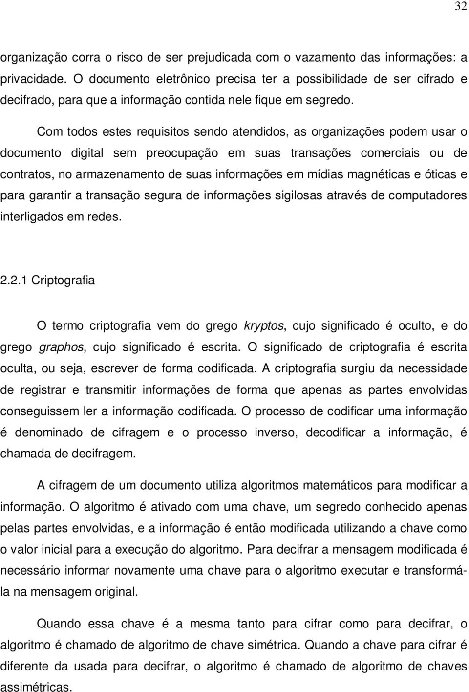 Com todos estes requisitos sendo atendidos, as organizações podem usar o documento digital sem preocupação em suas transações comerciais ou de contratos, no armazenamento de suas informações em