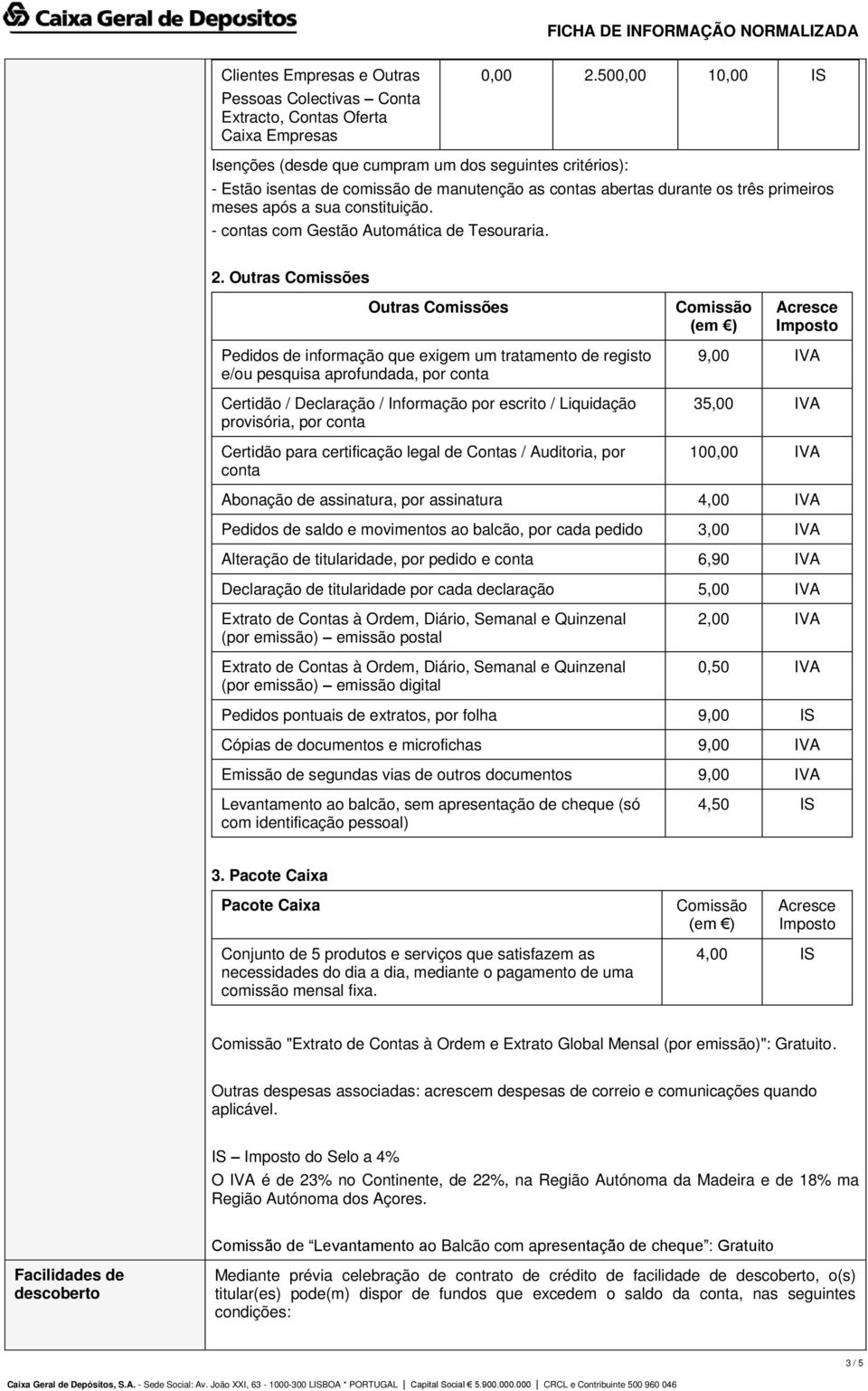 Outras Comissões Outras Comissões Pedidos de informação que exigem um tratamento de registo e/ou pesquisa aprofundada, por conta Certidão / Declaração / Informação por escrito / Liquidação