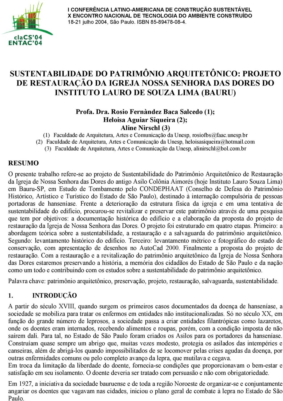 Rosio Fernàndez Baca Salcedo (1); Heloisa Aguiar Siqueira (2); Aline Nirschl (3) (1) Faculdade de Arquitetura, Artes e Comunicação da Unesp, rosiofbs@faac.unesp.